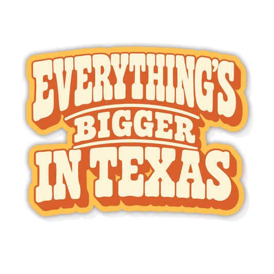 Everything's Bigger in Texas Sticker